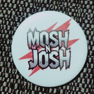 Badge - 50mm Mosh n Josh